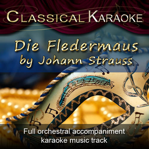 Die Fledermaus, Complete Opera, Full Orchestral Accompanmiment Karaoke tracks